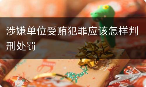 涉嫌单位受贿犯罪应该怎样判刑处罚
