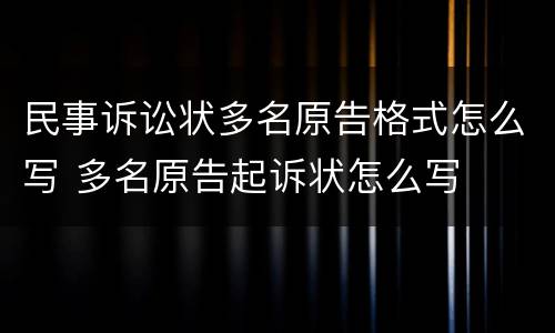民事诉讼状多名原告格式怎么写 多名原告起诉状怎么写