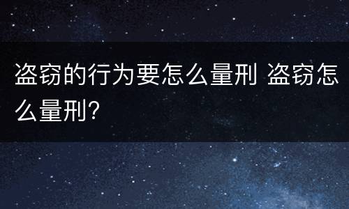 盗窃的行为要怎么量刑 盗窃怎么量刑?