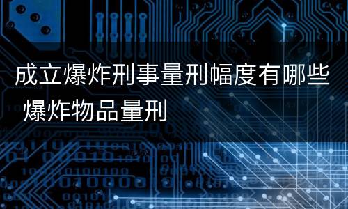 成立爆炸刑事量刑幅度有哪些 爆炸物品量刑