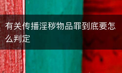 有关传播淫秽物品罪到底要怎么判定