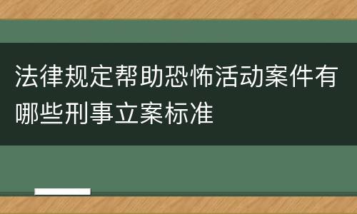 法律规定帮助恐怖活动案件有哪些刑事立案标准