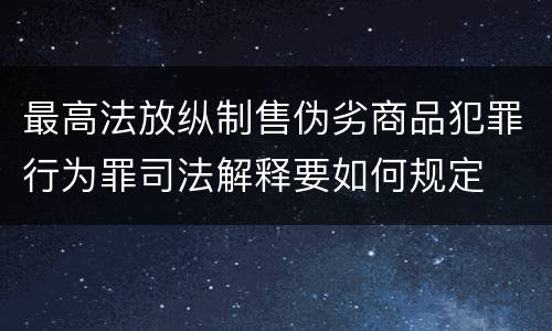 最高法放纵制售伪劣商品犯罪行为罪司法解释要如何规定