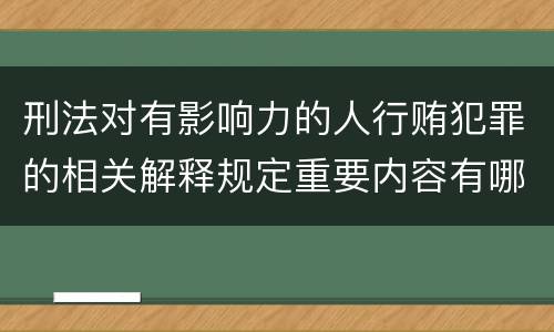 刑法对有影响力的人行贿犯罪的相关解释规定重要内容有哪些