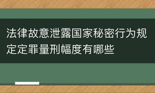 法律故意泄露国家秘密行为规定定罪量刑幅度有哪些
