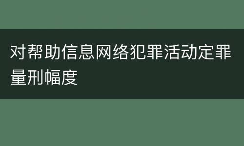 对帮助信息网络犯罪活动定罪量刑幅度