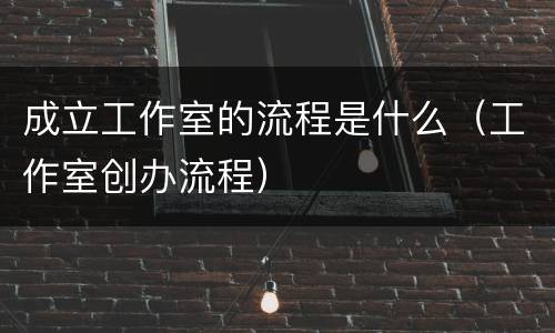 成立工作室的流程是什么（工作室创办流程）