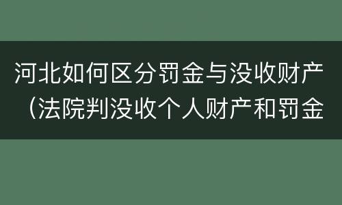 河北如何区分罚金与没收财产（法院判没收个人财产和罚金有什么区别）