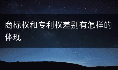 商标权和专利权差别有怎样的体现