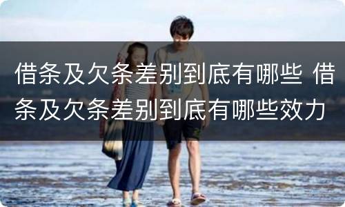 借条及欠条差别到底有哪些 借条及欠条差别到底有哪些效力