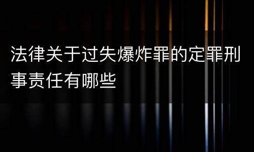 法律关于过失爆炸罪的定罪刑事责任有哪些