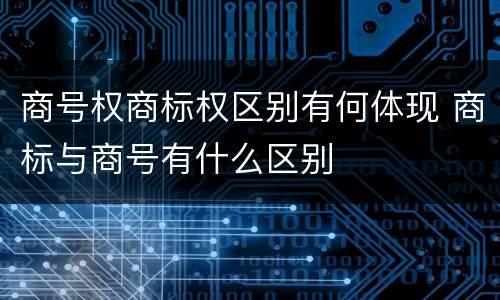 商号权商标权区别有何体现 商标与商号有什么区别