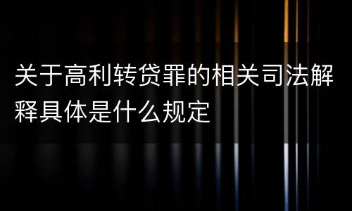 关于高利转贷罪的相关司法解释具体是什么规定