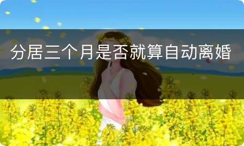 分居三个月是否就算自动离婚