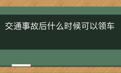 交通事故后什么时候可以领车