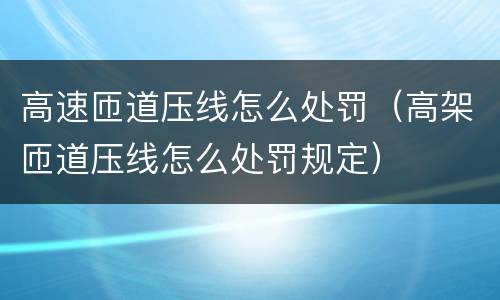高速匝道压线怎么处罚（高架匝道压线怎么处罚规定）