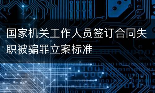 国家机关工作人员签订合同失职被骗罪立案标准