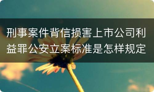 刑事案件背信损害上市公司利益罪公安立案标准是怎样规定