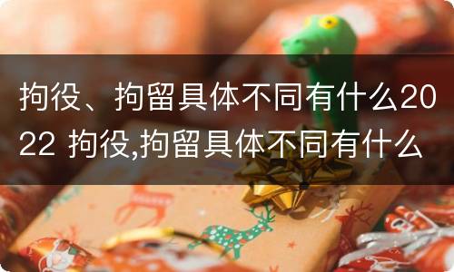 拘役、拘留具体不同有什么2022 拘役,拘留具体不同有什么2022规定