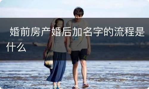  婚前房产婚后加名字的流程是什么