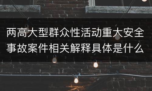 两高大型群众性活动重大安全事故案件相关解释具体是什么主要内容