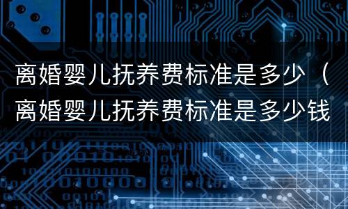 离婚婴儿抚养费标准是多少（离婚婴儿抚养费标准是多少钱）