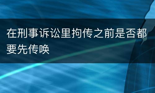 在刑事诉讼里拘传之前是否都要先传唤