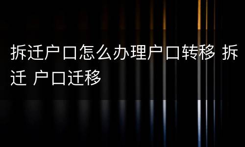 拆迁户口怎么办理户口转移 拆迁 户口迁移