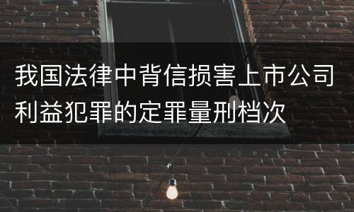 我国法律中背信损害上市公司利益犯罪的定罪量刑档次