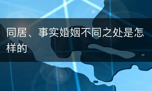 同居、事实婚姻不同之处是怎样的