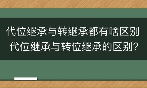 代位继承与转继承都有啥区别 代位继承与转位继承的区别?