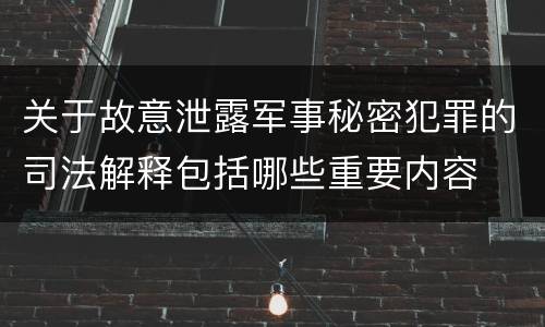 关于故意泄露军事秘密犯罪的司法解释包括哪些重要内容