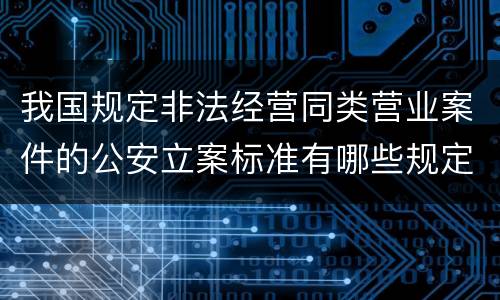 我国规定非法经营同类营业案件的公安立案标准有哪些规定