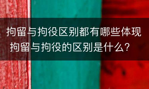 拘留与拘役区别都有哪些体现 拘留与拘役的区别是什么?
