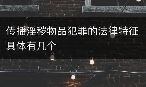 传播淫秽物品犯罪的法律特征具体有几个