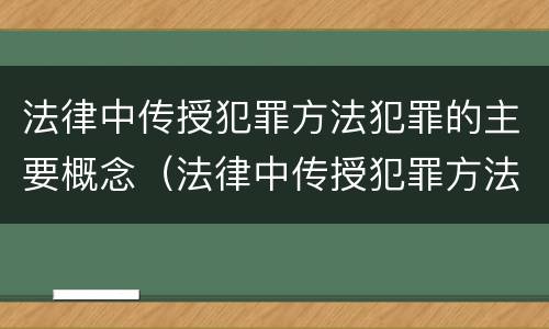 法律中传授犯罪方法犯罪的主要概念（法律中传授犯罪方法犯罪的主要概念是什么）