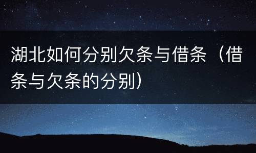 湖北如何分别欠条与借条（借条与欠条的分别）