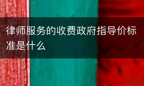 律师服务的收费政府指导价标准是什么