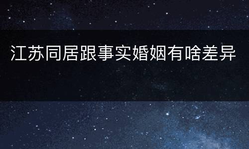 江苏同居跟事实婚姻有啥差异