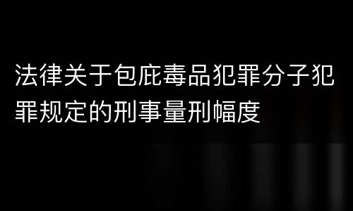 法律关于包庇毒品犯罪分子犯罪规定的刑事量刑幅度