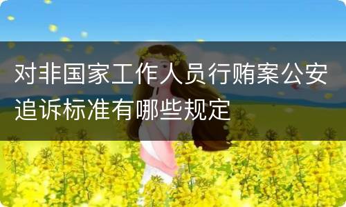 对非国家工作人员行贿案公安追诉标准有哪些规定