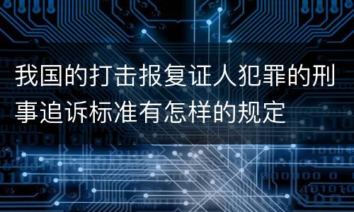 我国的打击报复证人犯罪的刑事追诉标准有怎样的规定