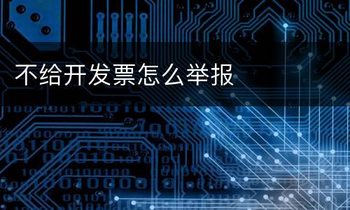 不给开发票怎么举报