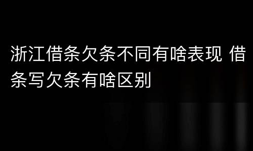 浙江借条欠条不同有啥表现 借条写欠条有啥区别