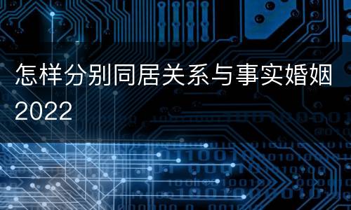 怎样分别同居关系与事实婚姻2022