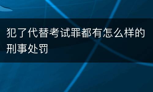 犯了代替考试罪都有怎么样的刑事处罚