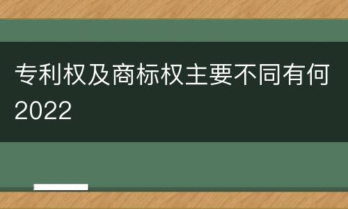 专利权及商标权主要不同有何2022