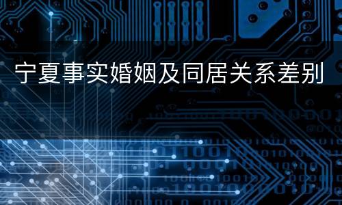 宁夏事实婚姻及同居关系差别