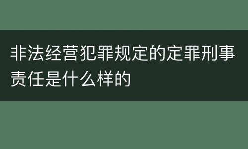 非法经营犯罪规定的定罪刑事责任是什么样的