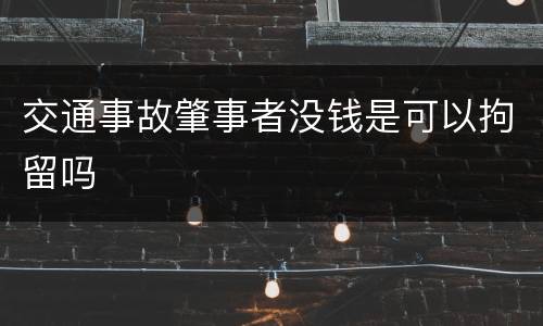 交通事故肇事者没钱是可以拘留吗